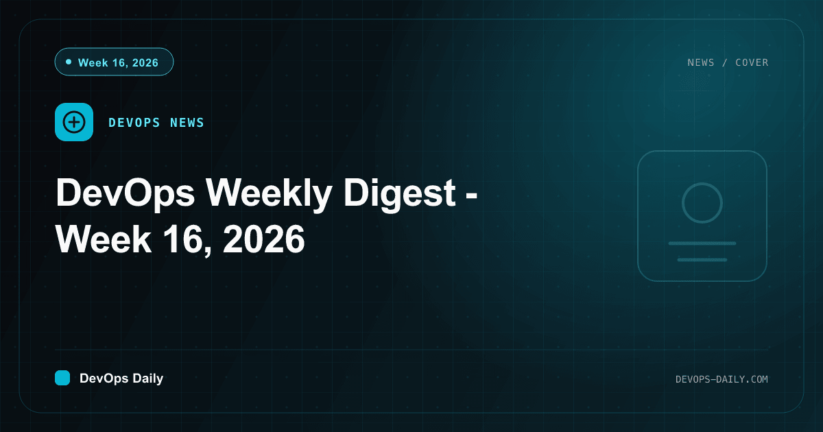 DevOps Weekly Digest - Week 16, 2026