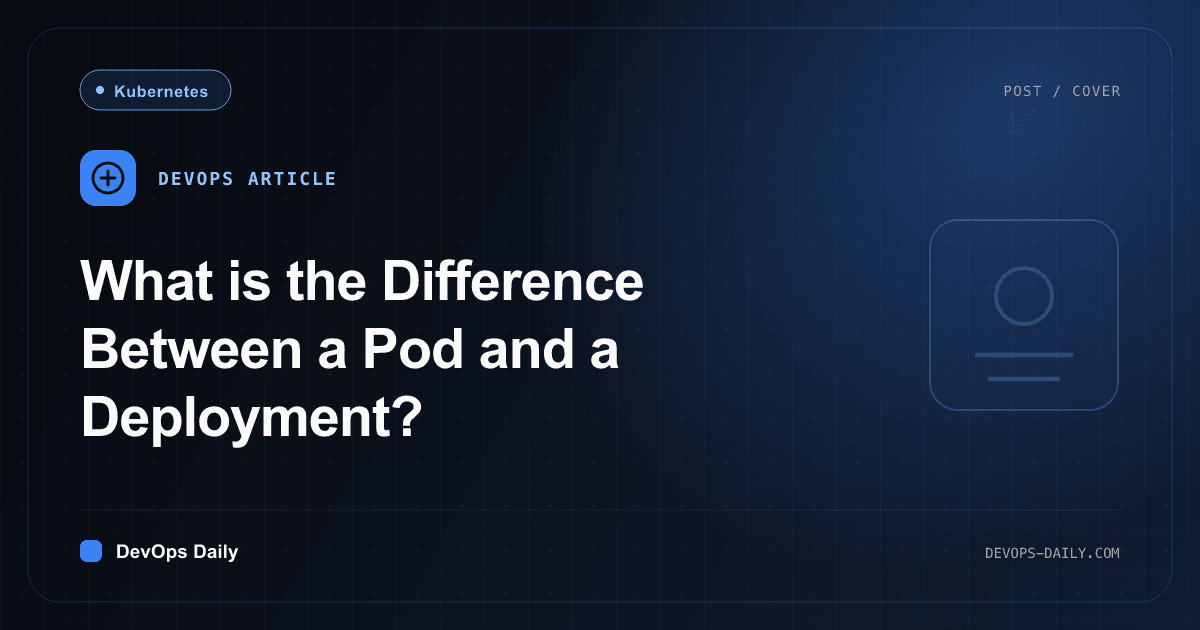 What is the Difference Between a Pod and a Deployment?