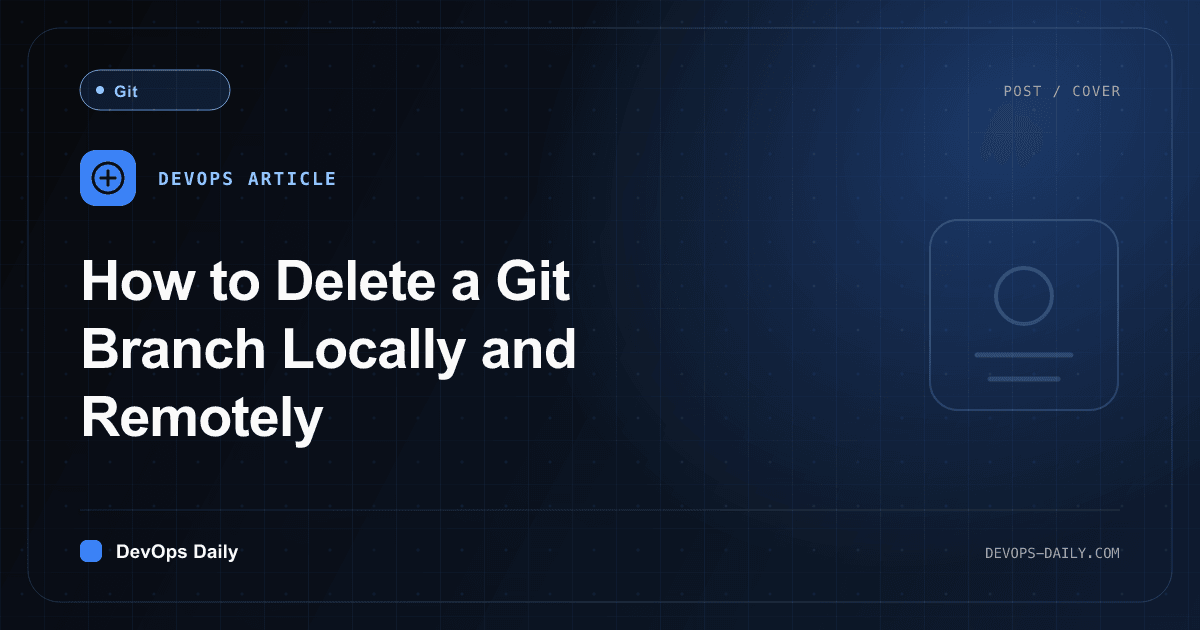 How to Delete a Git Branch Locally and Remotely