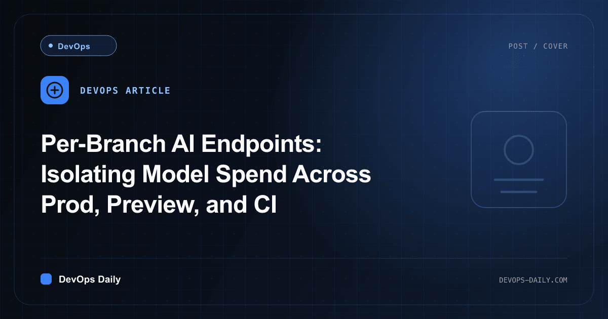 Per-Branch AI Endpoints: Isolating Model Spend Across Prod, Preview, and CI