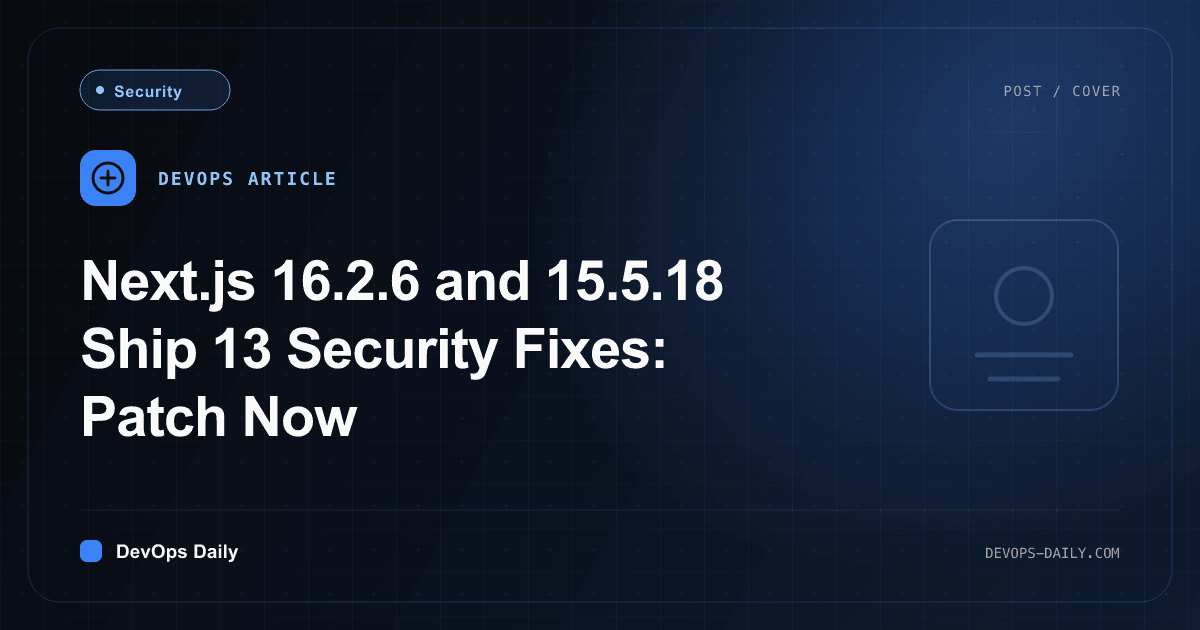 Next.js 16.2.6 and 15.5.18 Ship 13 Security Fixes: Patch Now