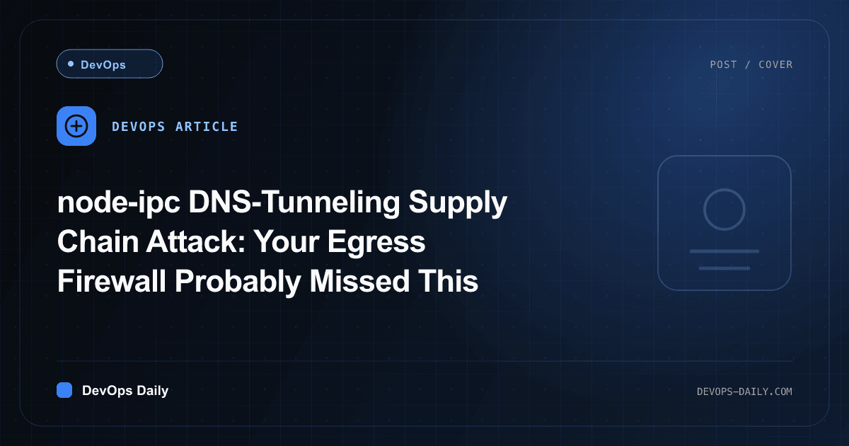 node-ipc DNS-Tunneling Supply Chain Attack: Your Egress Firewall Probably Missed This