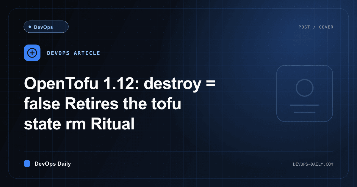 OpenTofu 1.12: destroy = false Retires the tofu state rm Ritual