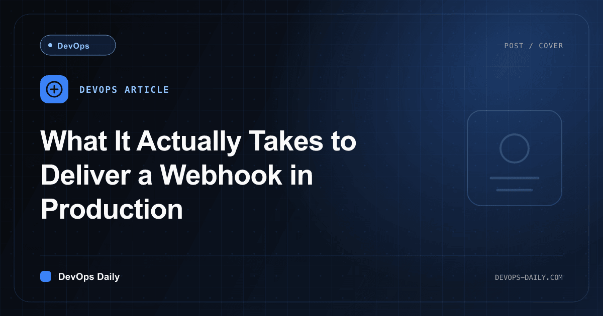 What It Actually Takes to Deliver a Webhook in Production