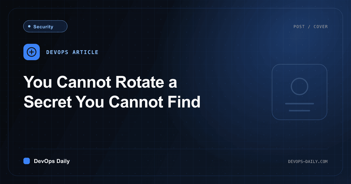 You Cannot Rotate a Secret You Cannot Find